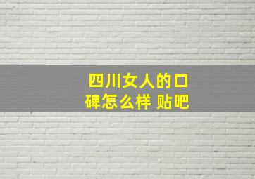 四川女人的口碑怎么样 贴吧